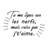 Tu me tapes sur les nerfs