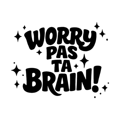 Worry pas ta brain!