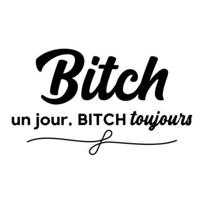 Bitch un jour, Bitch toujours