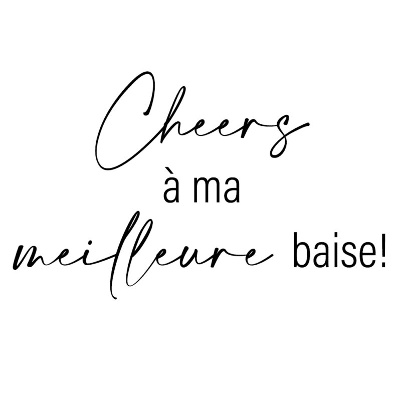 Cheers à ma meilleure baise!