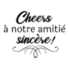 Cheers à notre amitié sincère!