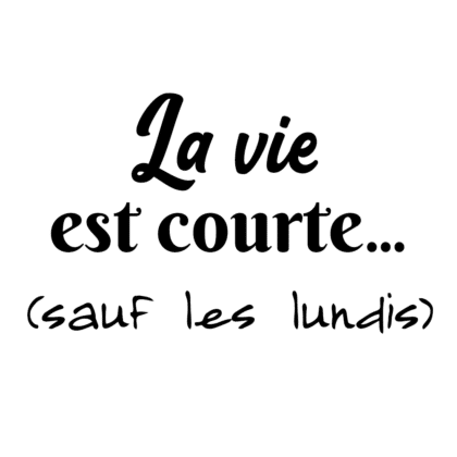 La vie est courte (sauf les lundis)