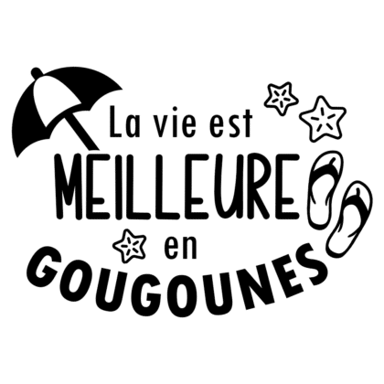 La vie est meilleure en gougounes