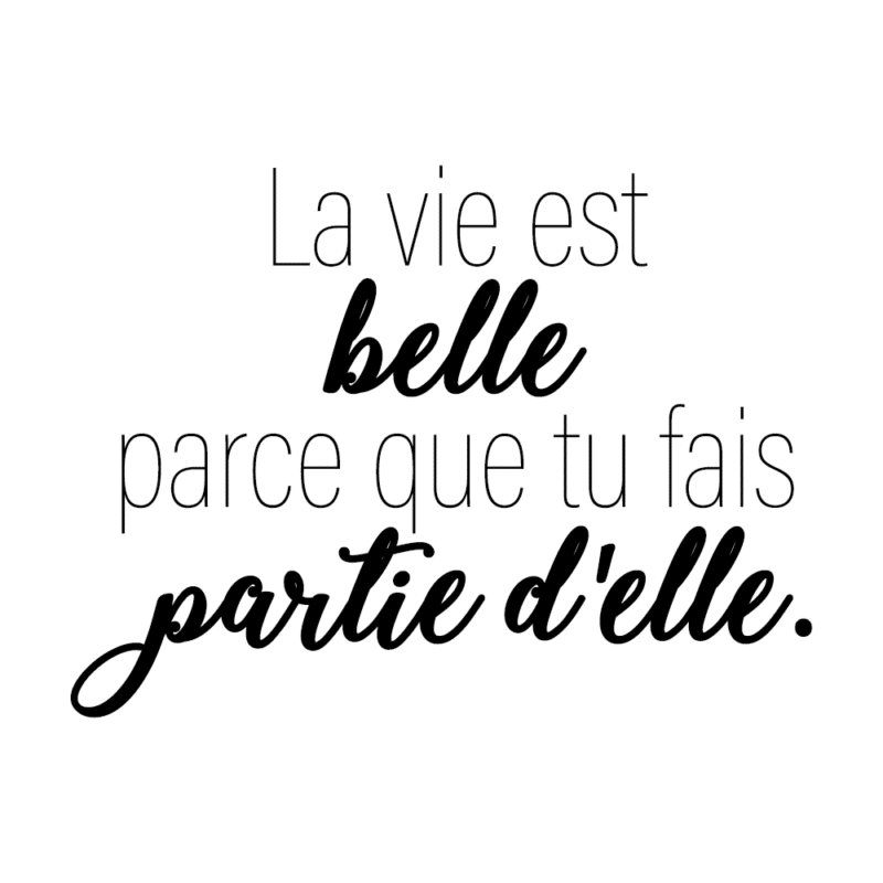 La vie est belle parce que tu fais partie d'elle