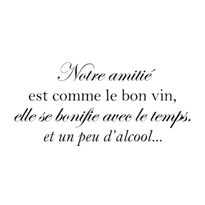 Notre amitié est comme le bon vin