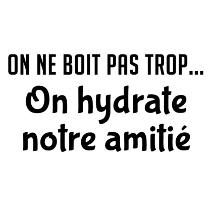 On hydrate notre amitié