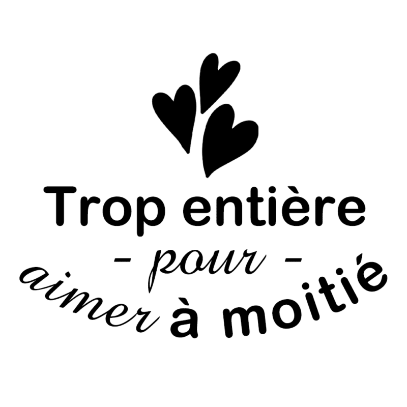 Trop entière pour aimer à moitié