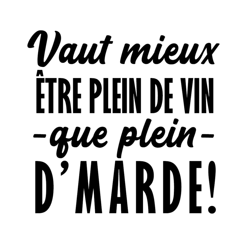 Vaut mieux être plein de vin que plein d'marde