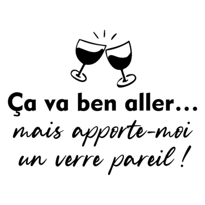 Ça va ben aller... mais apporte-moi un verre pareil!