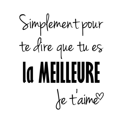 Simplement pour te dire que tu es LA meilleure